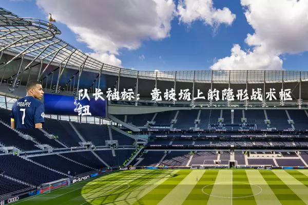 队长袖标：竞技场上的隐形战术枢纽