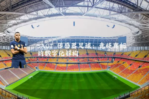 SAOT 传感器足球：竞技真相的数字化解构