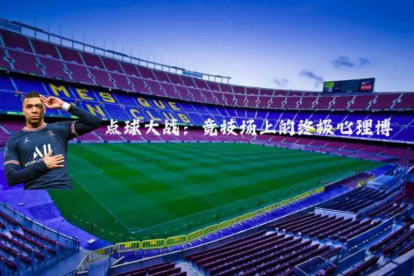 点球大战：竞技场上的终极心理博弈